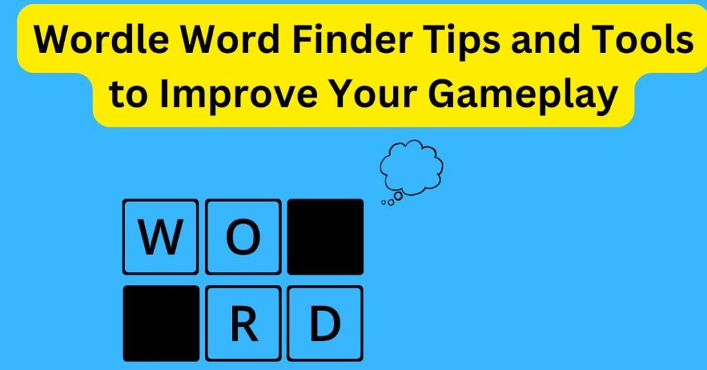 Wordle Word Finder: Tips and Tools to Improve Your Gameplay