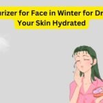 Best Moisturizer for Face in Winter for Dry Skin Keep Your Skin Hydrated