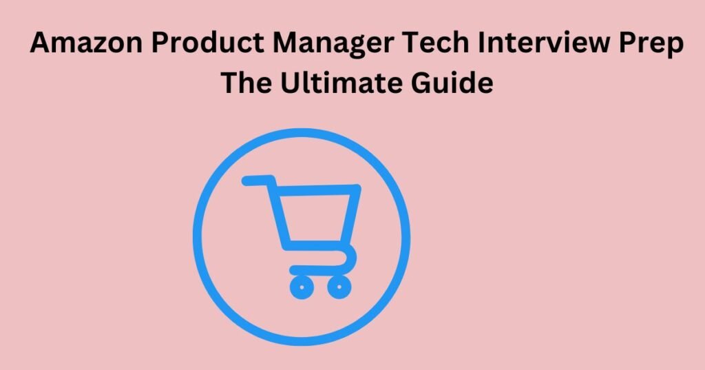 Amazon Product Manager Tech Interview Prep The Ultimate Guide