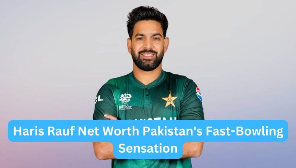 Haris Rauf Net Worth Pakistan's Fast-Bowling Sensation