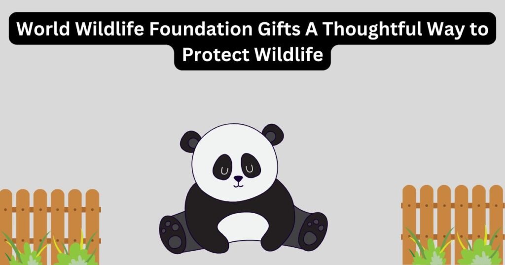 World Wildlife Foundation Gifts A Thoughtful Way to Protect Wildlife