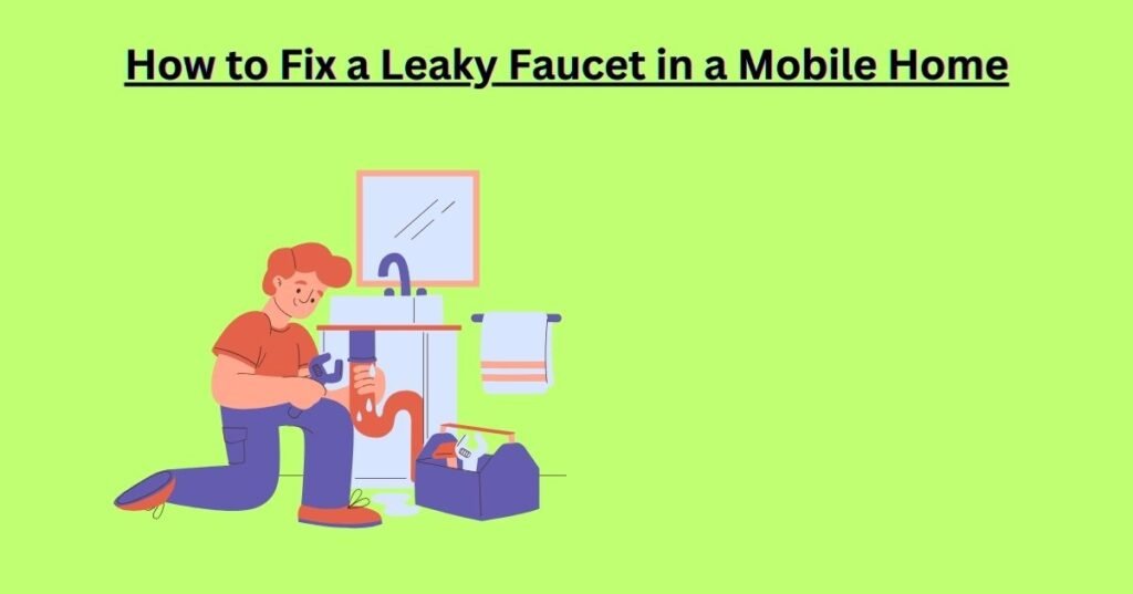 How to Fix a Leaky Faucet in a Mobile Home